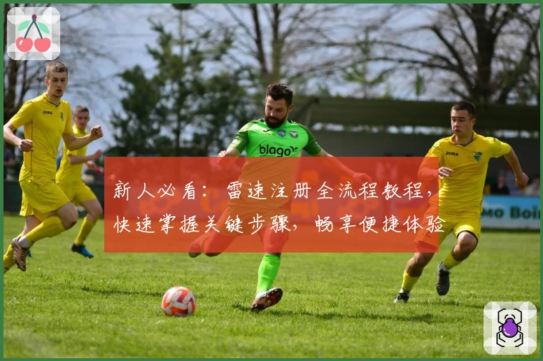 新人必看：雷速注册全流程教程，快速掌握关键步骤，畅享便捷体验