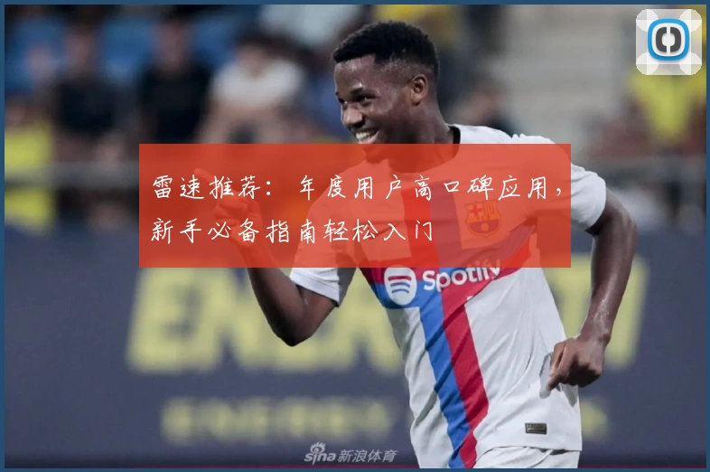 雷速推荐：年度用户高口碑应用，新手必备指南轻松入门