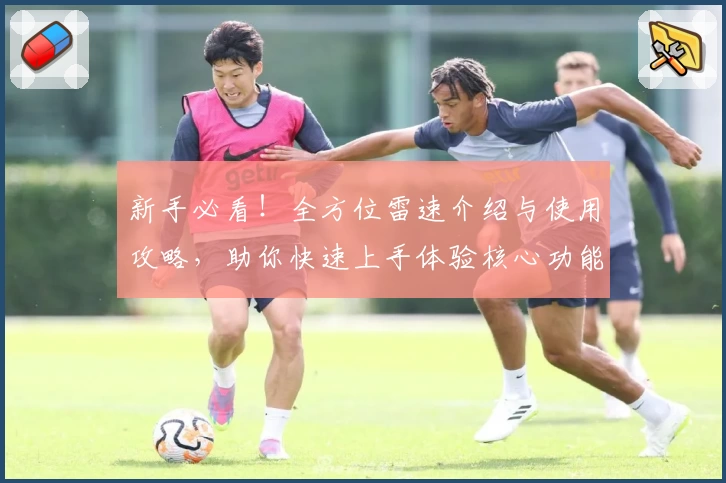 新手必看！全方位雷速介绍与使用攻略，助你快速上手体验核心功能