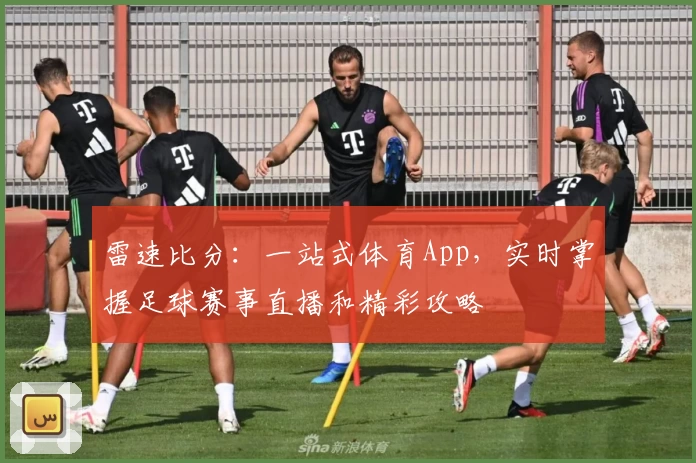 雷速比分：一站式体育App，实时掌握足球赛事直播和精彩攻略
