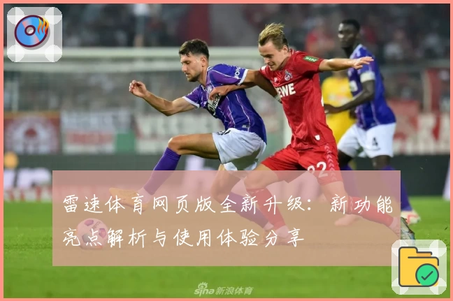 雷速体育网页版全新升级：新功能亮点解析与使用体验分享