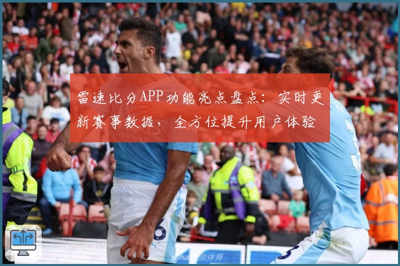 雷速比分APP功能亮点盘点：实时更新赛事数据，全方位提升用户体验