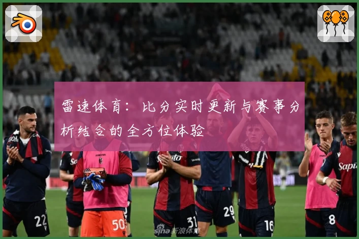 雷速体育：比分实时更新与赛事分析结合的全方位体验