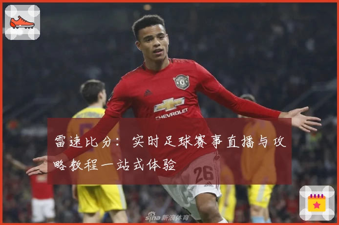 雷速比分：实时足球赛事直播与攻略教程一站式体验