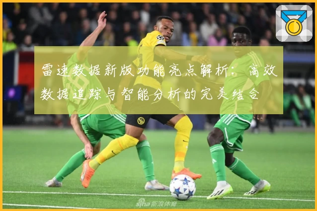 雷速数据新版功能亮点解析：高效数据追踪与智能分析的完美结合