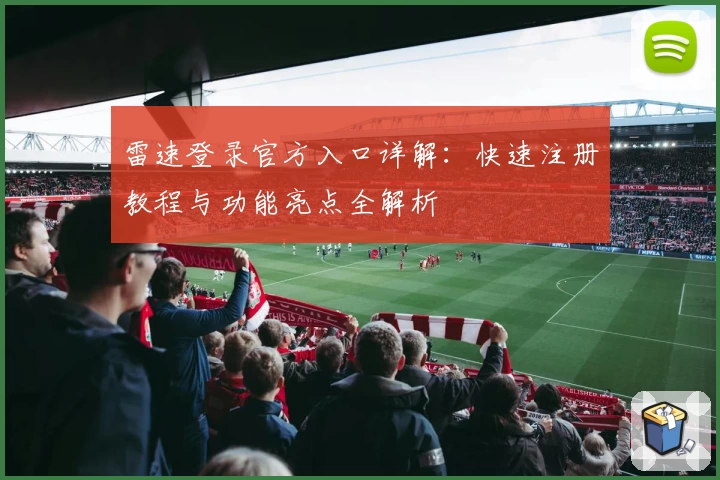 雷速登录官方入口详解：快速注册教程与功能亮点全解析