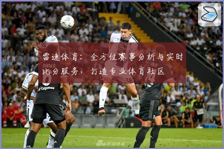 雷速体育：全方位赛事分析与实时比分服务，打造专业体育社区