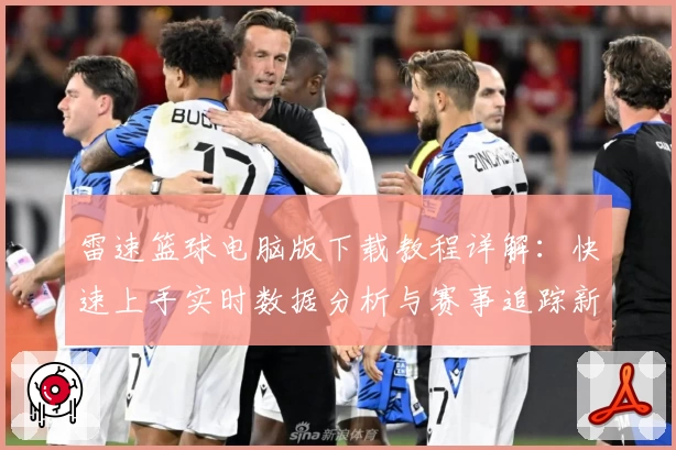 雷速篮球电脑版下载教程详解：快速上手实时数据分析与赛事追踪新体验