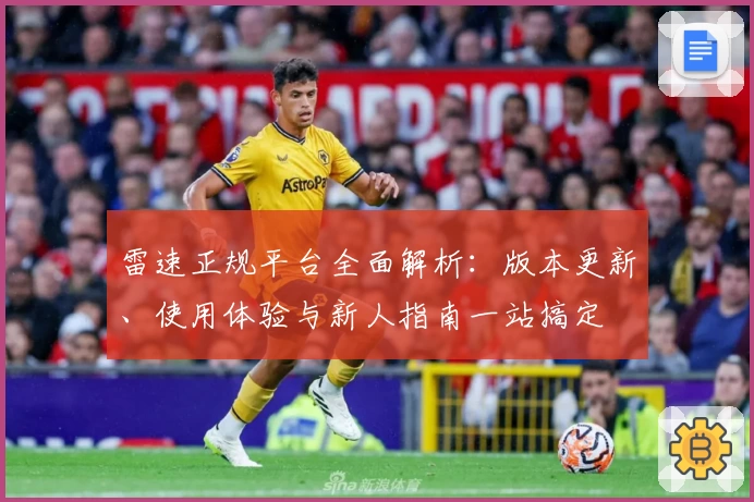 雷速正规平台全面解析：版本更新、使用体验与新人指南一站搞定